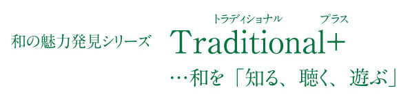 和の魅力発見シリーズ　Traditional+ 和を「知る、聴く、遊ぶ」」